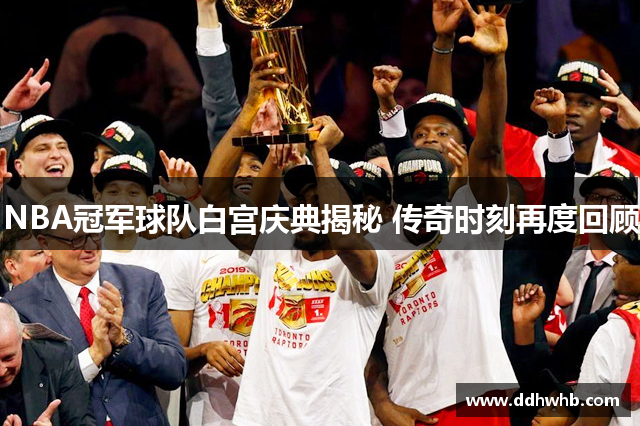 NBA冠军球队白宫庆典揭秘 传奇时刻再度回顾