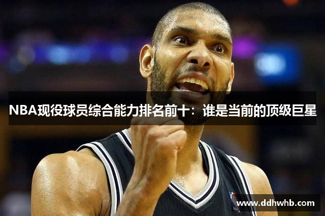 NBA现役球员综合能力排名前十：谁是当前的顶级巨星