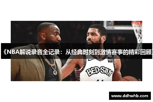 《NBA解说录音全记录：从经典时刻到激情赛事的精彩回顾》
