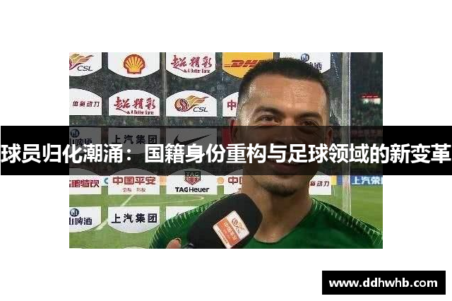 球员归化潮涌：国籍身份重构与足球领域的新变革
