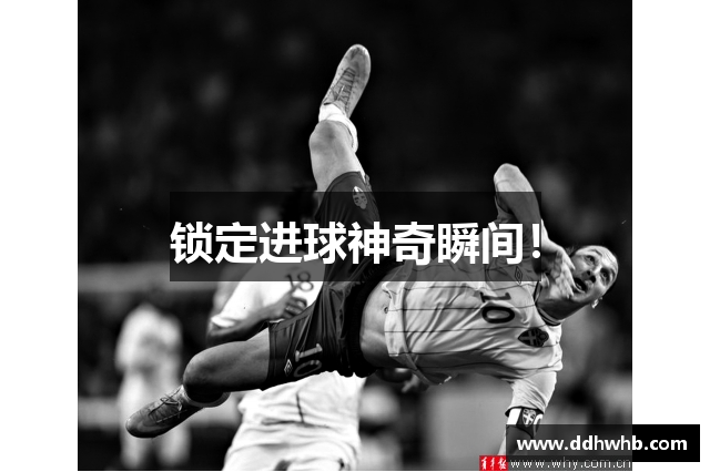 锁定进球神奇瞬间！