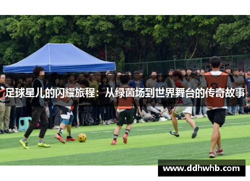 足球星儿的闪耀旅程：从绿茵场到世界舞台的传奇故事